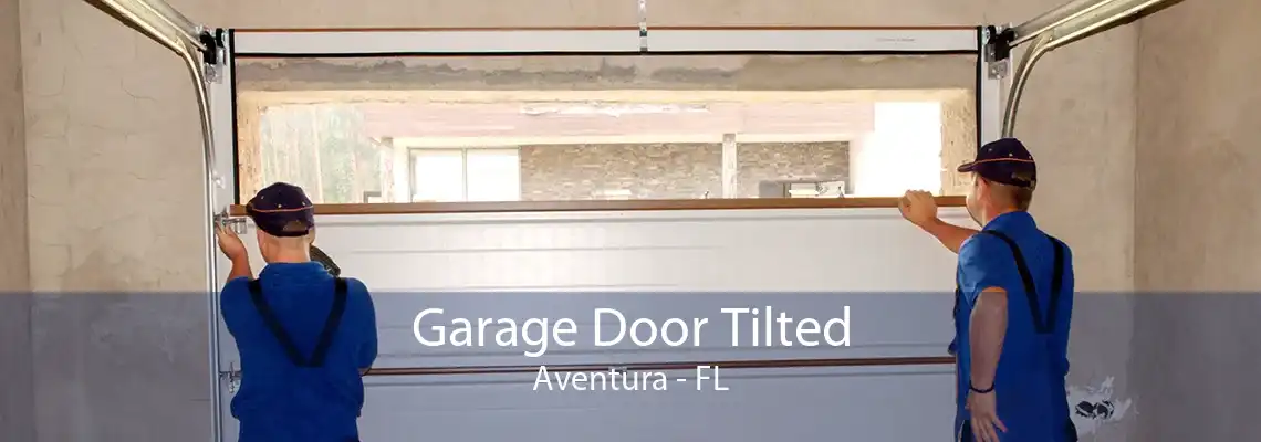 Garage Door Tilted Aventura - FL