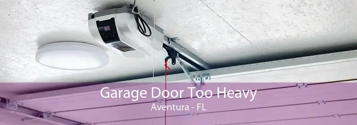 Garage Door Too Heavy Aventura - FL