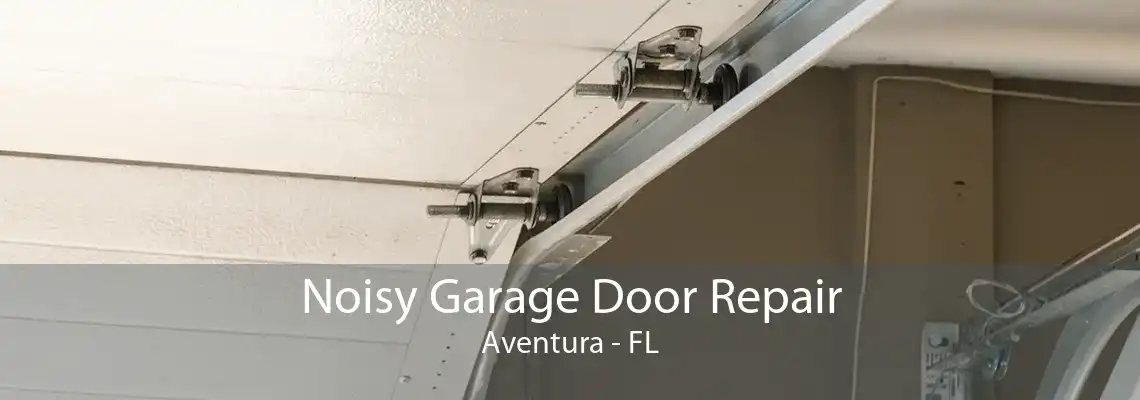 Noisy Garage Door Repair Aventura - FL